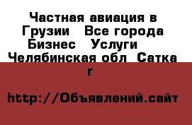 Частная авиация в Грузии - Все города Бизнес » Услуги   . Челябинская обл.,Сатка г.